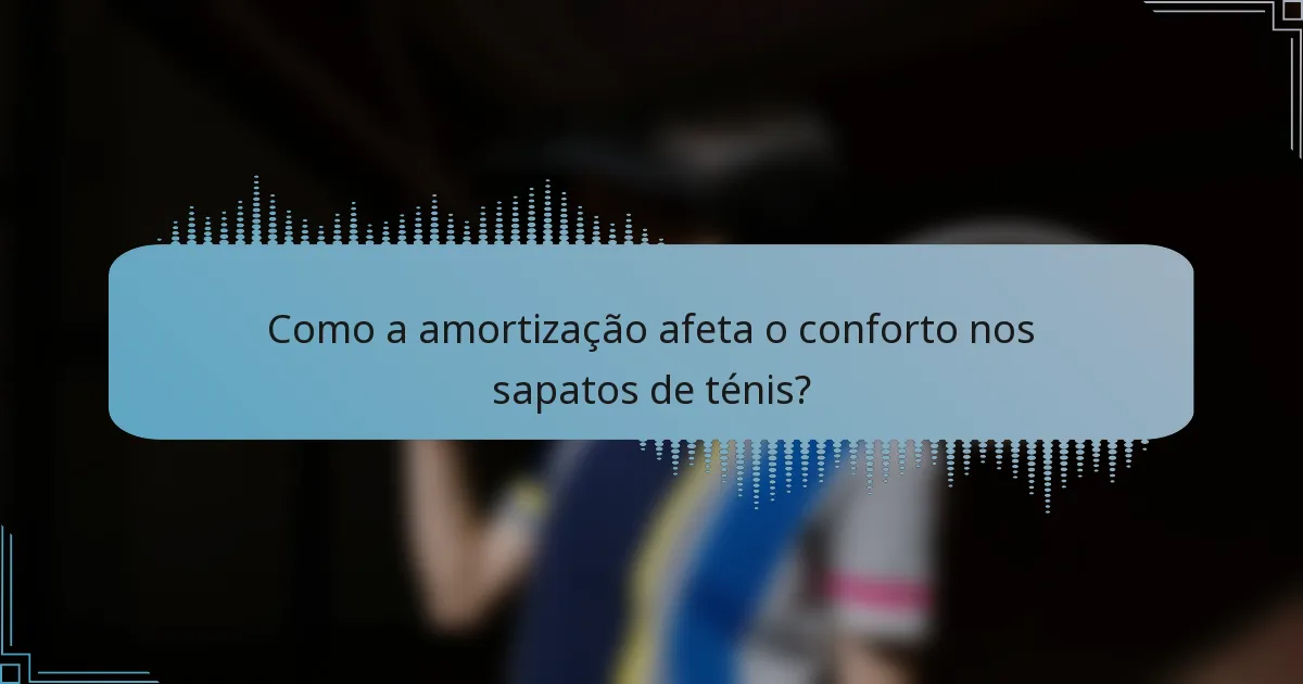 Como a amortização afeta o conforto nos sapatos de ténis?