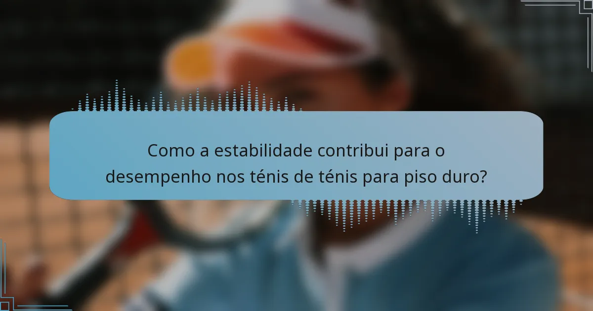 Como a estabilidade contribui para o desempenho nos ténis de ténis para piso duro?