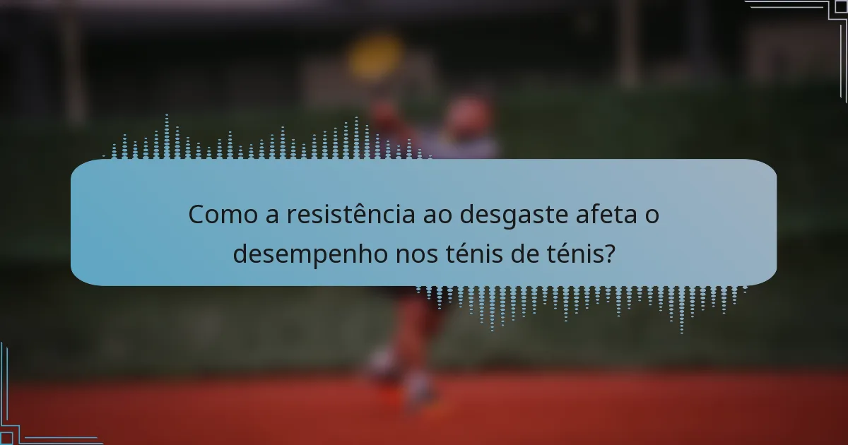 Como a resistência ao desgaste afeta o desempenho nos ténis de ténis?