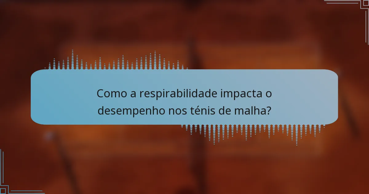 Como a respirabilidade impacta o desempenho nos ténis de malha?