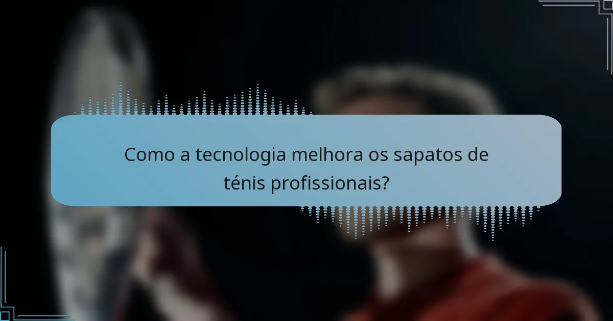 Como a tecnologia melhora os sapatos de ténis profissionais?