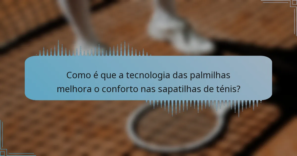 Como é que a tecnologia das palmilhas melhora o conforto nas sapatilhas de ténis?