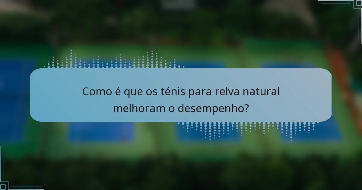 Como é que os ténis para relva natural melhoram o desempenho?