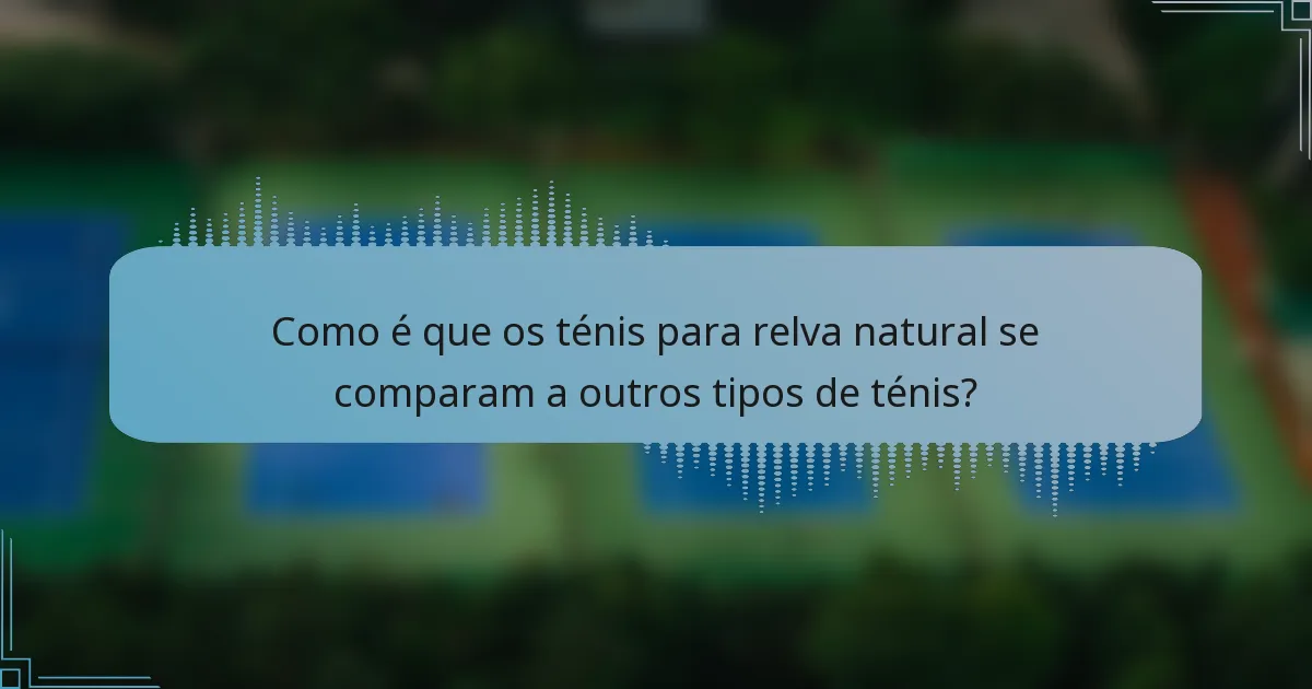 Como é que os ténis para relva natural se comparam a outros tipos de ténis?