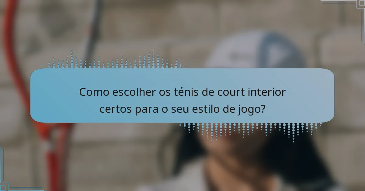 Como escolher os ténis de court interior certos para o seu estilo de jogo?