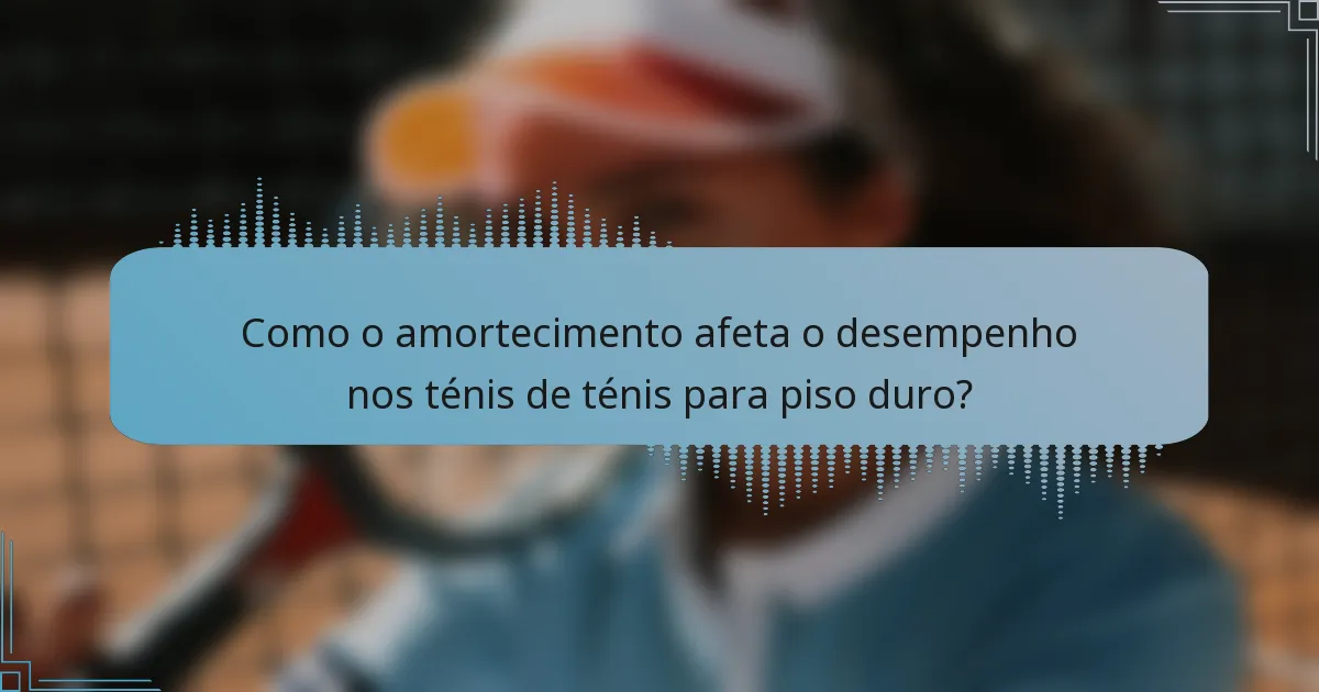 Como o amortecimento afeta o desempenho nos ténis de ténis para piso duro?