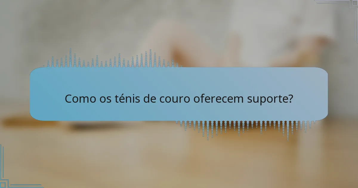 Como os ténis de couro oferecem suporte?