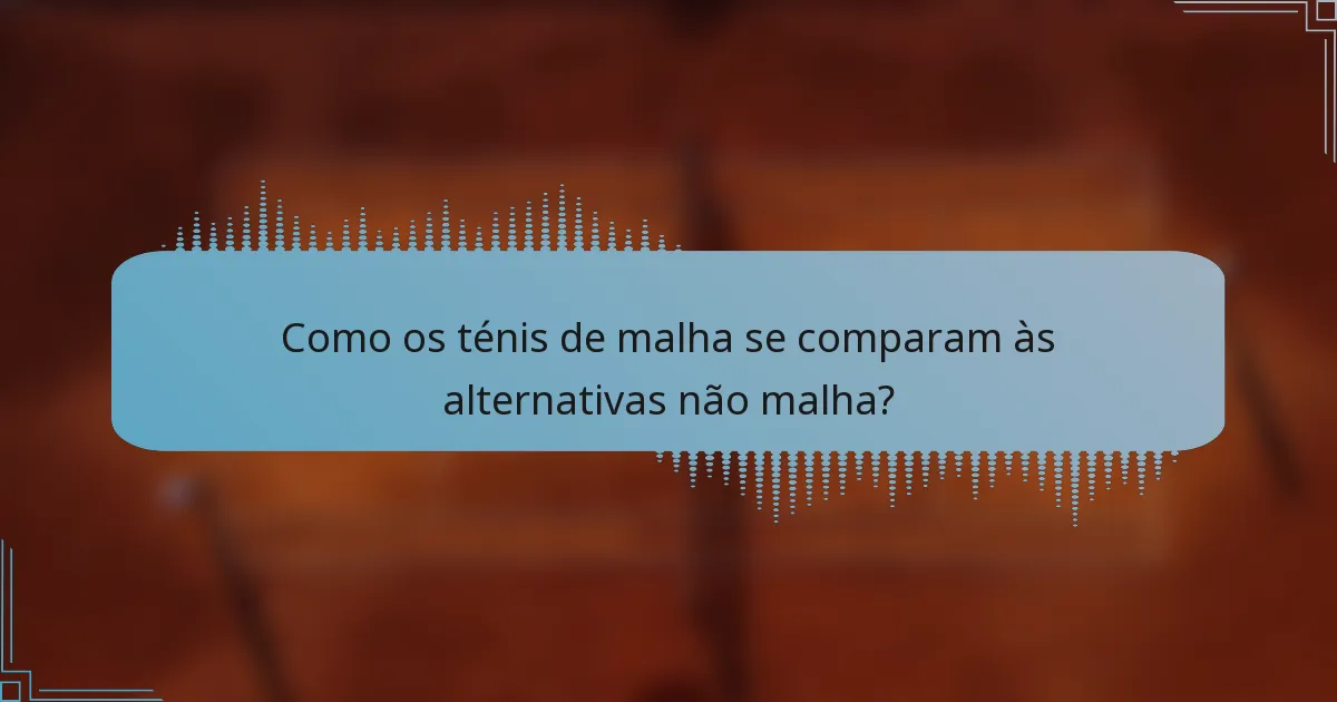 Como os ténis de malha se comparam às alternativas não malha?