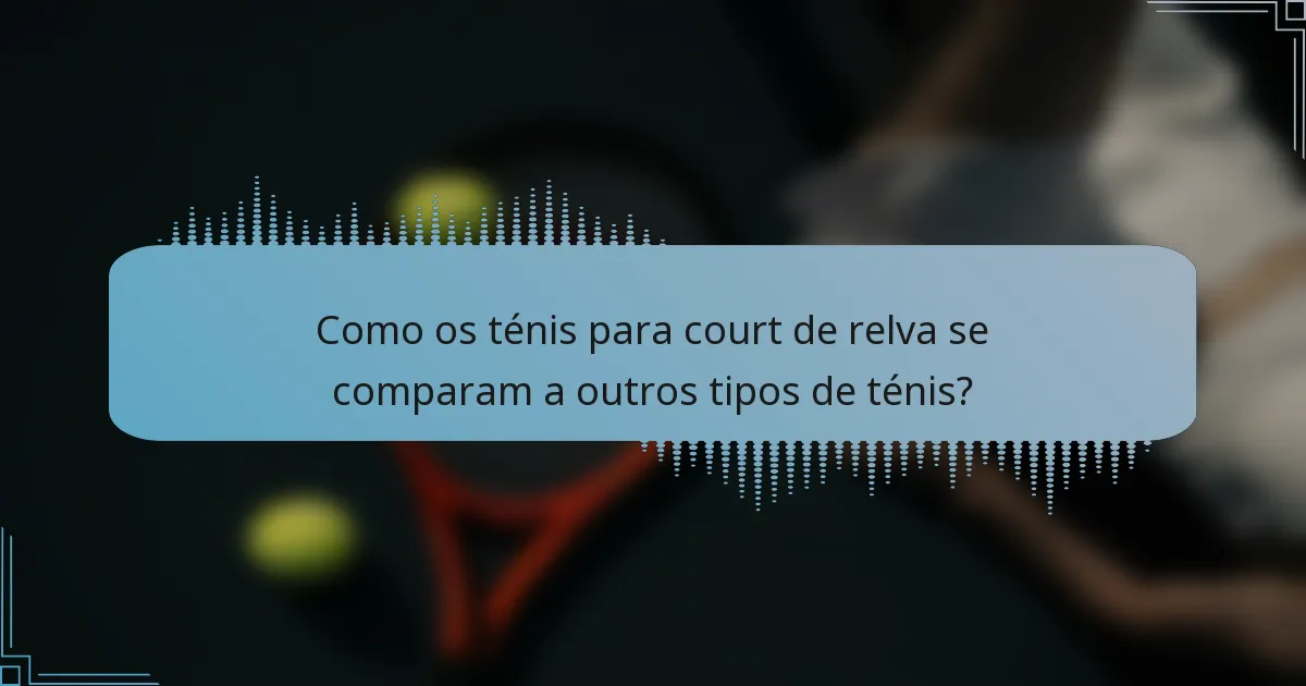 Como os ténis para court de relva se comparam a outros tipos de ténis?