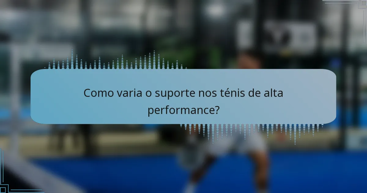 Como varia o suporte nos ténis de alta performance?