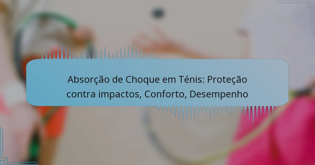 Absorção de Choque em Ténis: Proteção contra impactos, Conforto, Desempenho