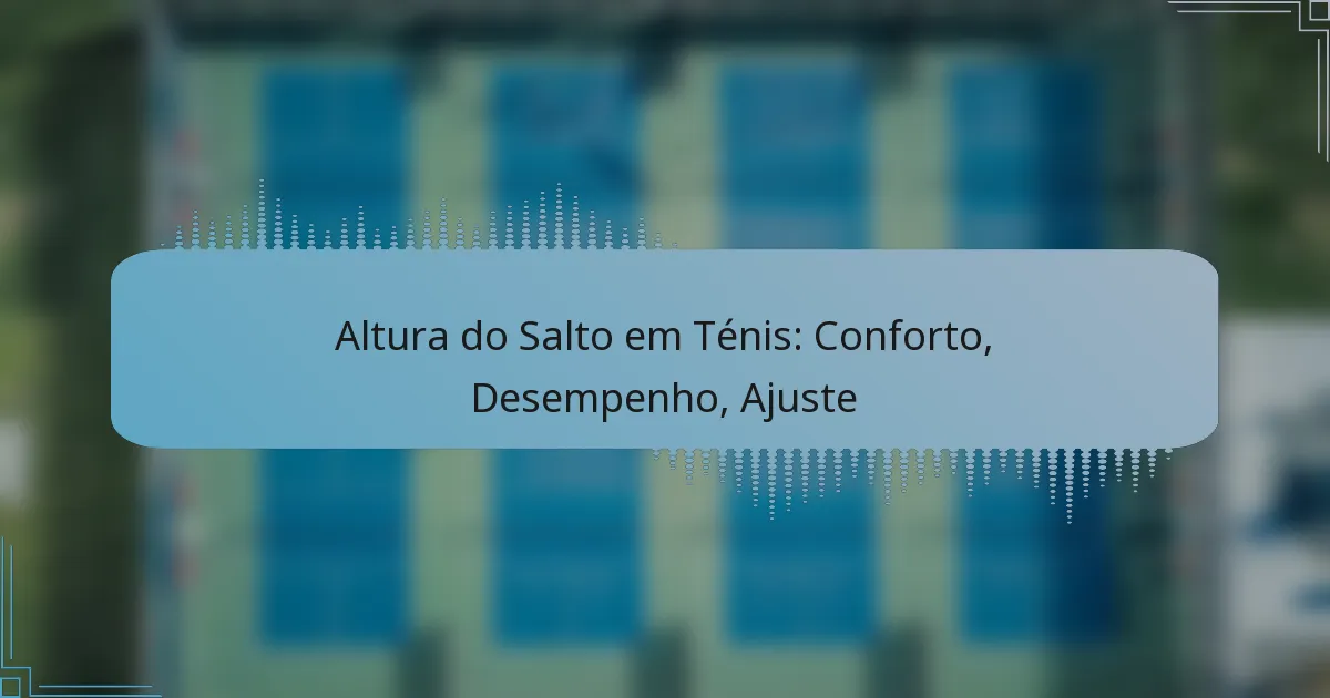 Altura do Salto em Ténis: Conforto, Desempenho, Ajuste