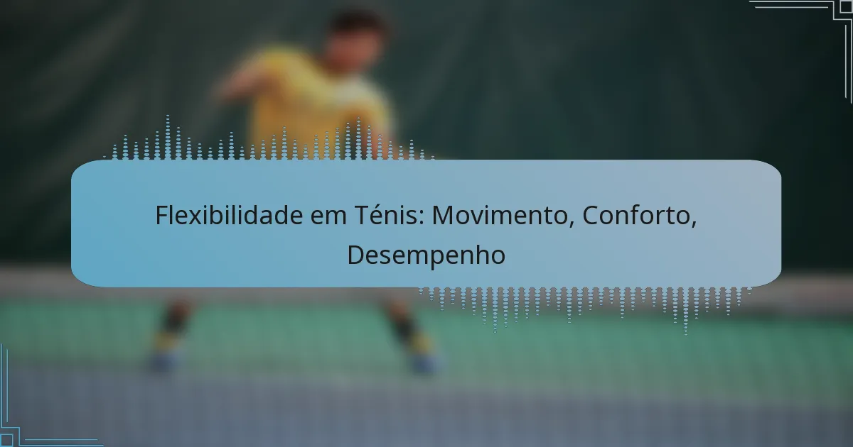 Flexibilidade em Ténis: Movimento, Conforto, Desempenho