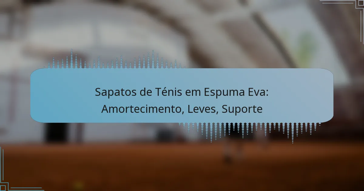 Sapatos de Ténis em Espuma Eva: Amortecimento, Leves, Suporte