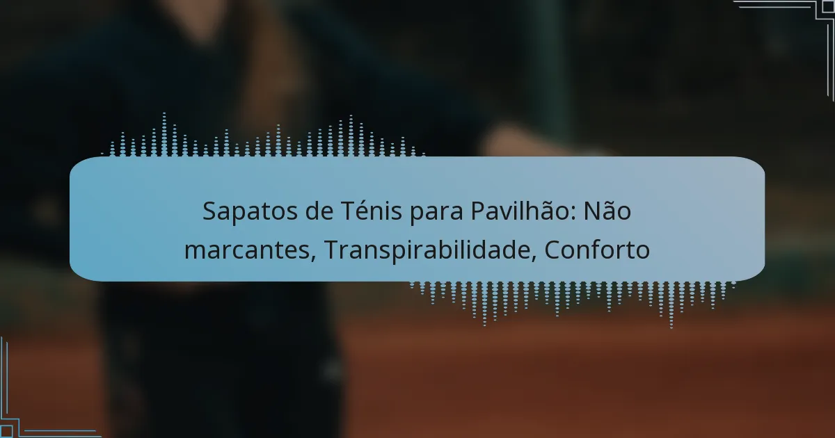 Sapatos de Ténis para Pavilhão: Não marcantes, Transpirabilidade, Conforto