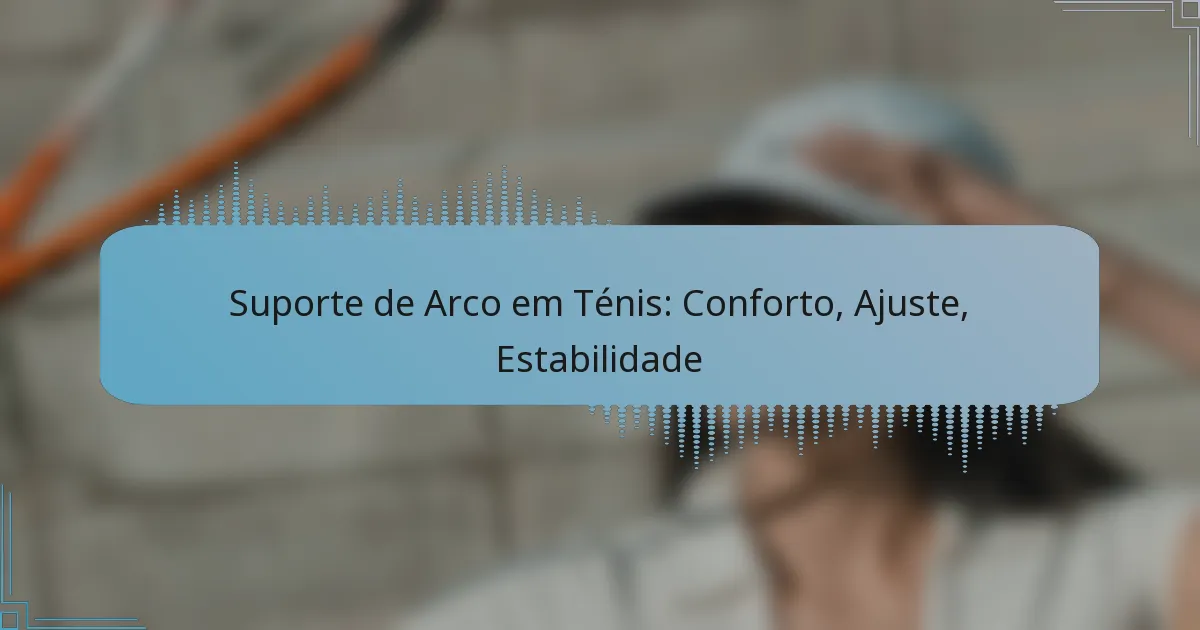 Suporte de Arco em Ténis: Conforto, Ajuste, Estabilidade