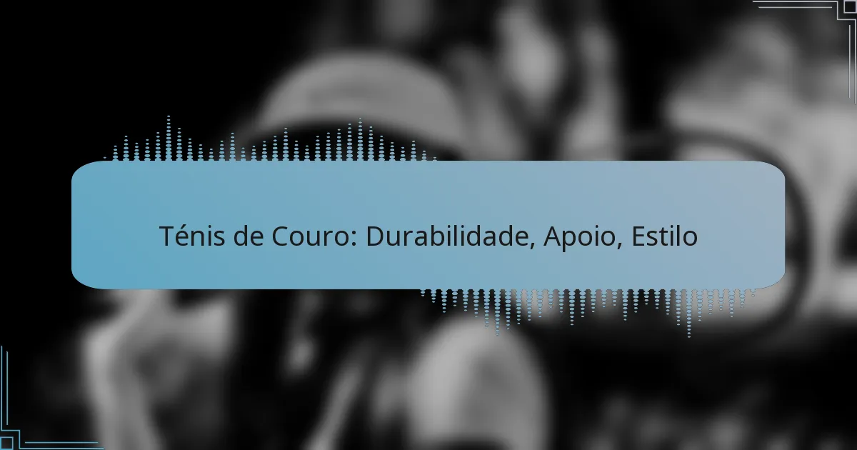 Ténis de Couro: Durabilidade, Apoio, Estilo