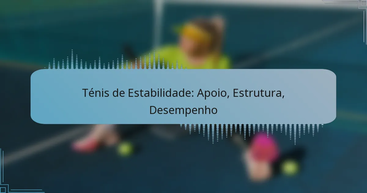 Ténis de Estabilidade: Apoio, Estrutura, Desempenho