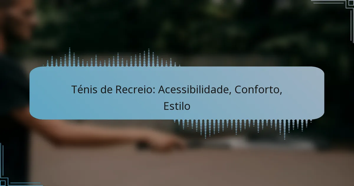 Ténis de Recreio: Acessibilidade, Conforto, Estilo