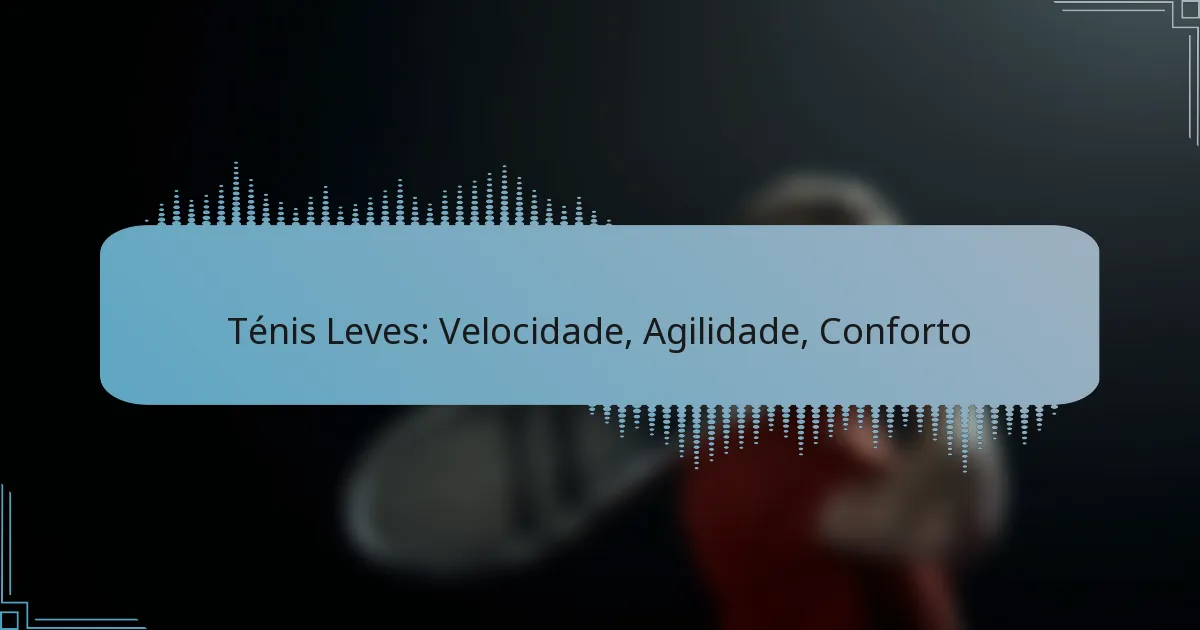 Ténis Leves: Velocidade, Agilidade, Conforto