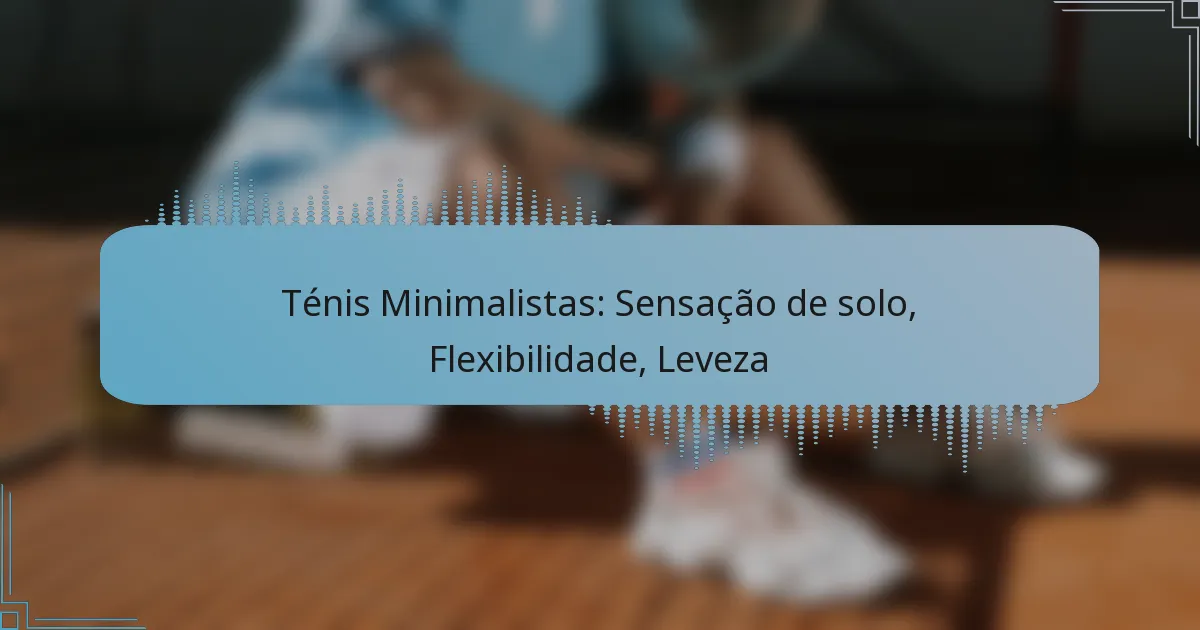 Ténis Minimalistas: Sensação de solo, Flexibilidade, Leveza