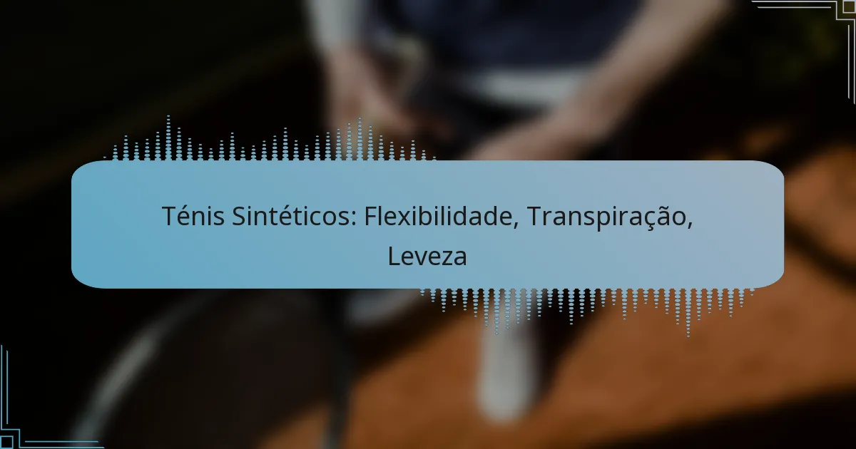 Ténis Sintéticos: Flexibilidade, Transpiração, Leveza