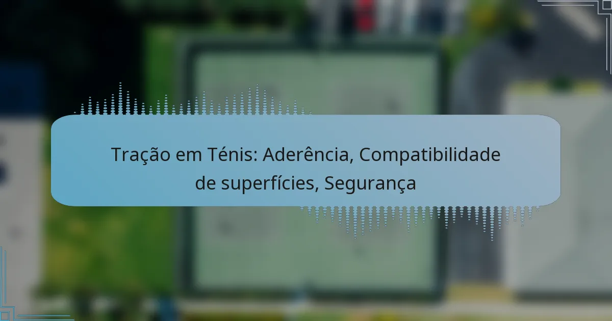 Tração em Ténis: Aderência, Compatibilidade de superfícies, Segurança