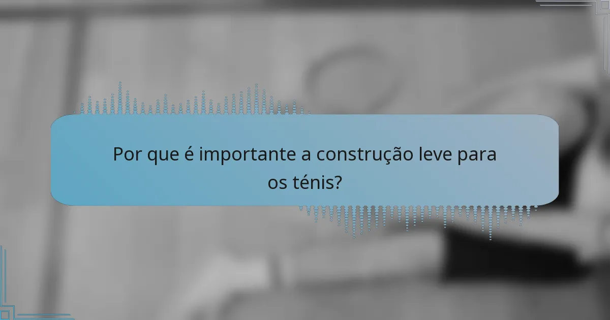 Por que é importante a construção leve para os ténis?