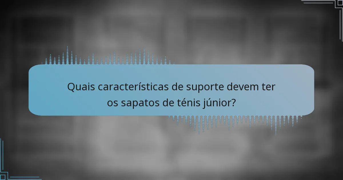 Quais características de suporte devem ter os sapatos de ténis júnior?