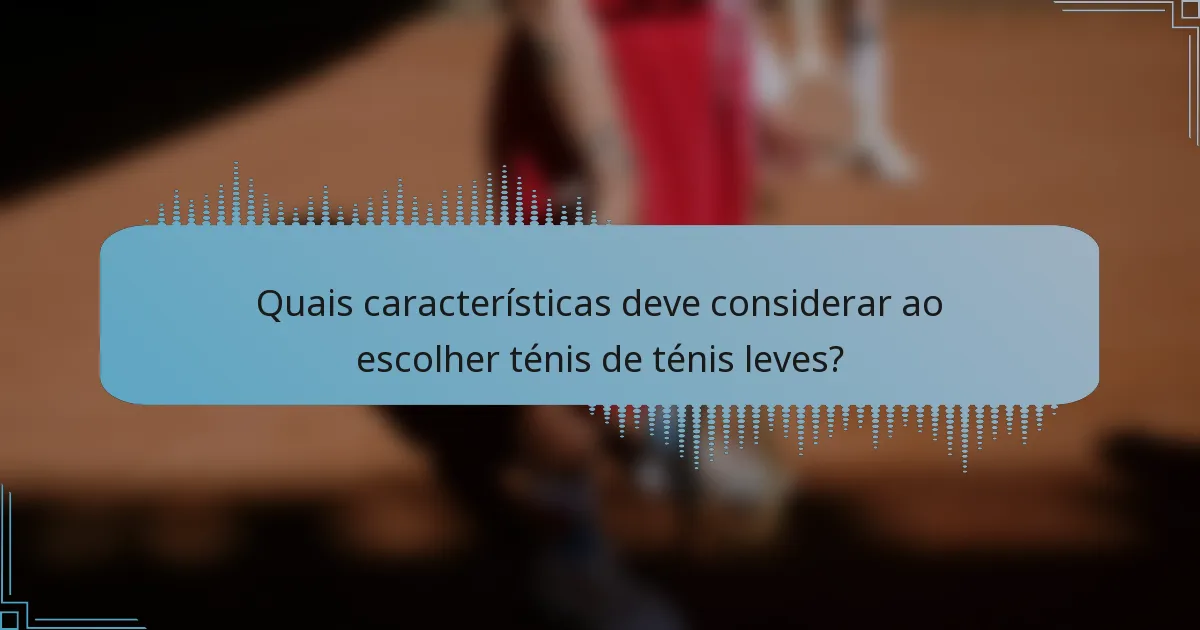 Quais características deve considerar ao escolher ténis de ténis leves?