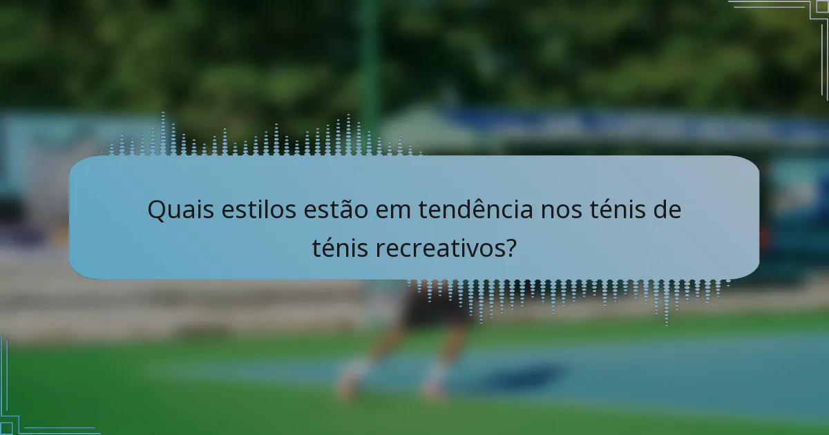 Quais estilos estão em tendência nos ténis de ténis recreativos?