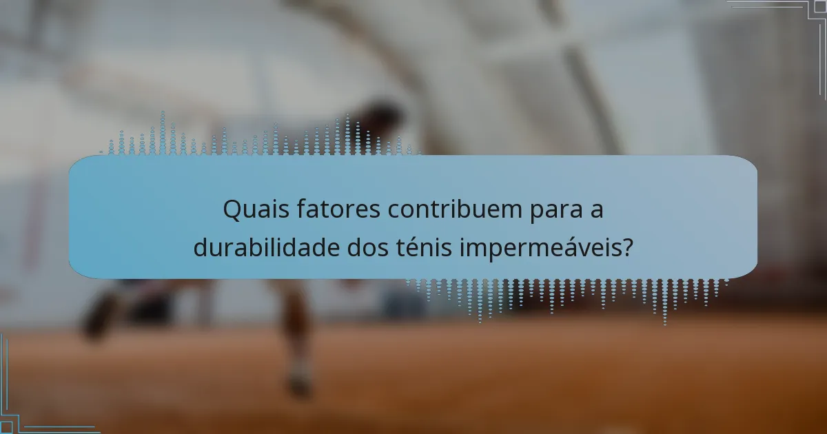 Quais fatores contribuem para a durabilidade dos ténis impermeáveis?