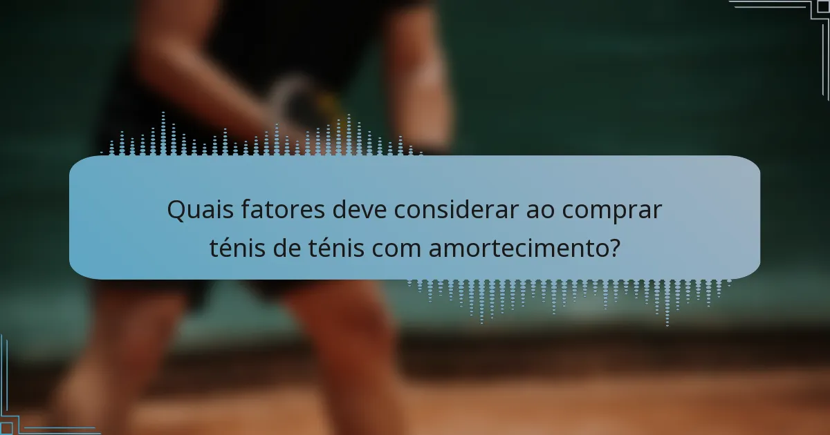 Quais fatores deve considerar ao comprar ténis de ténis com amortecimento?