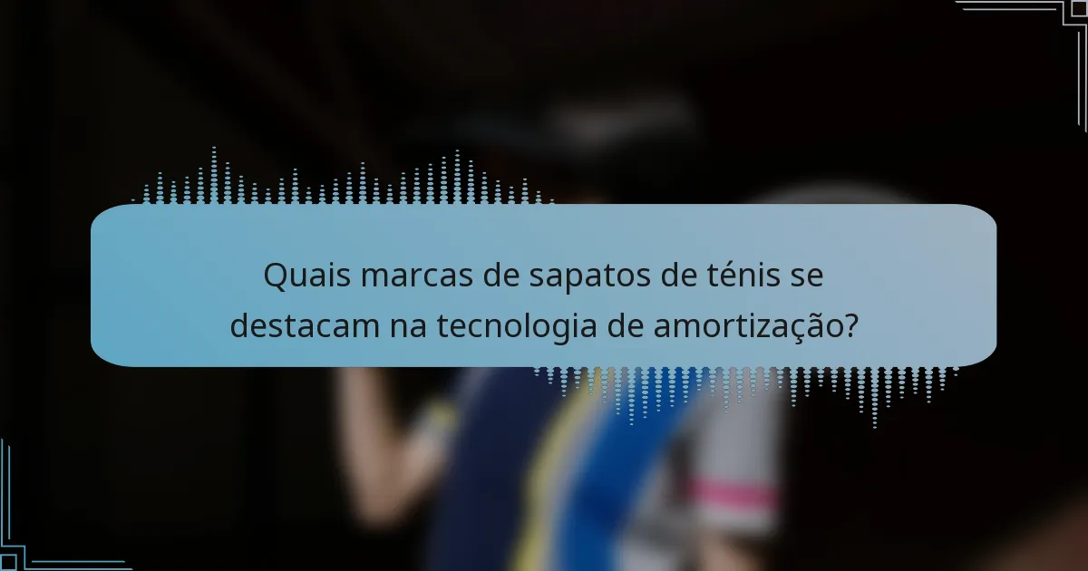 Quais marcas de sapatos de ténis se destacam na tecnologia de amortização?