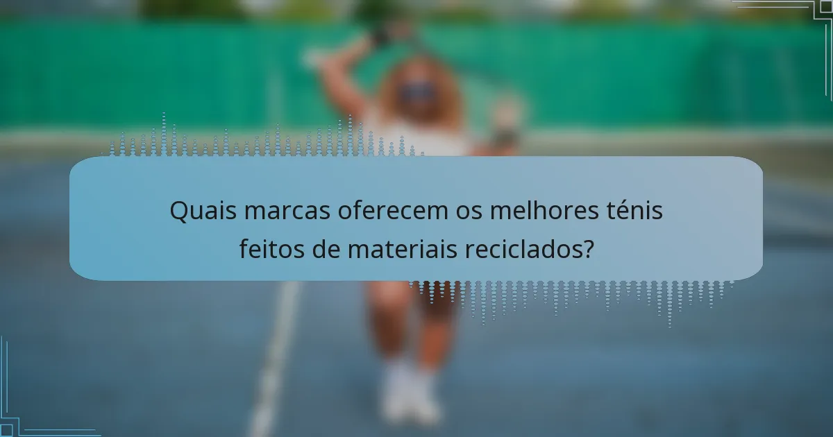 Quais marcas oferecem os melhores ténis feitos de materiais reciclados?