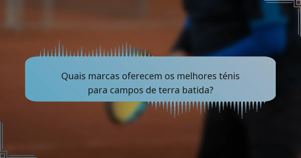 Quais marcas oferecem os melhores ténis para campos de terra batida?
