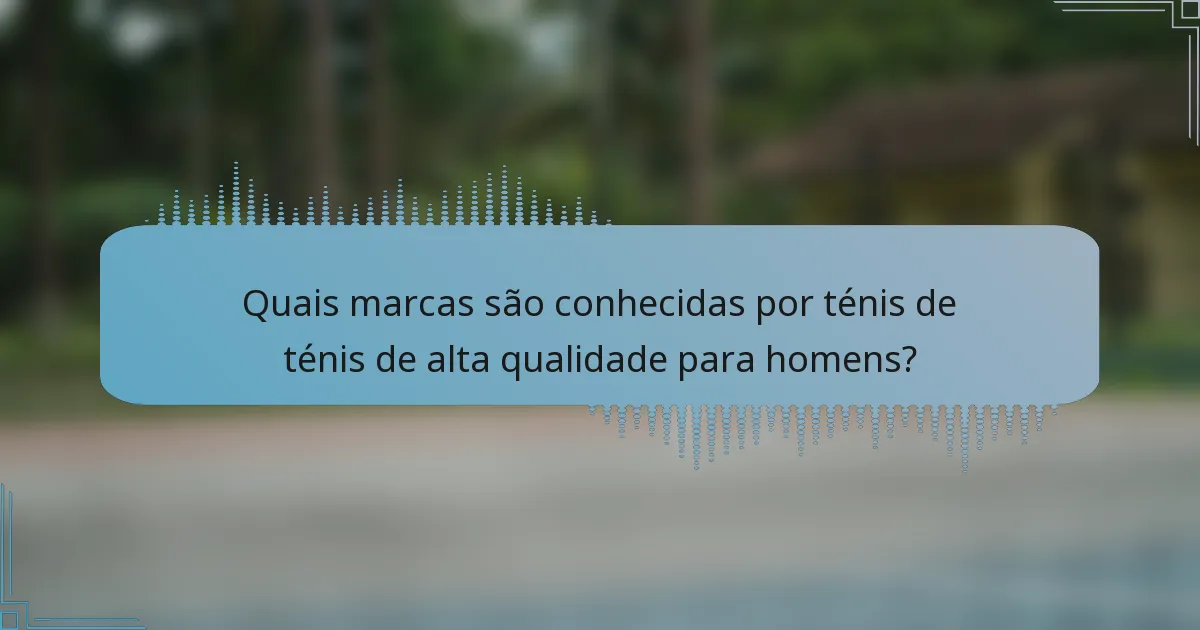 Quais marcas são conhecidas por ténis de ténis de alta qualidade para homens?