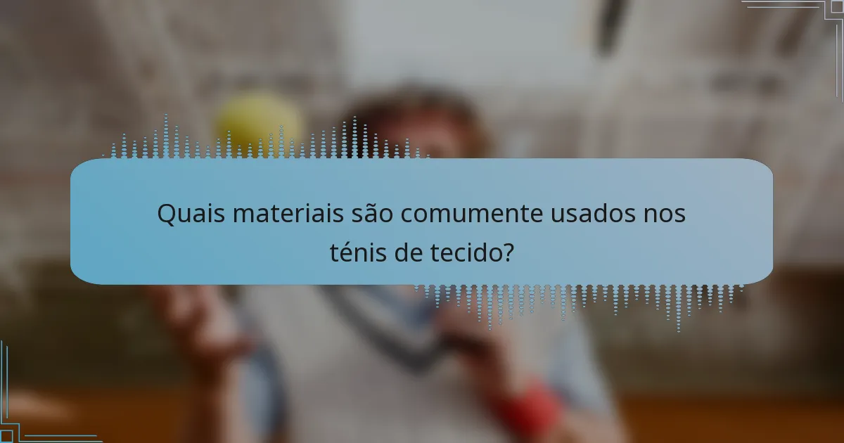 Quais materiais são comumente usados nos ténis de tecido?