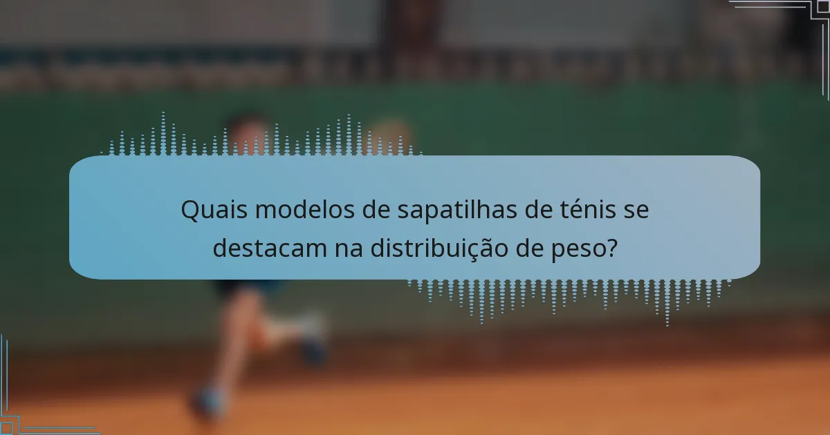 Quais modelos de sapatilhas de ténis se destacam na distribuição de peso?