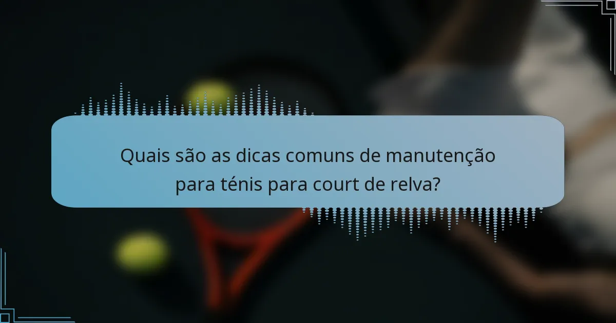 Quais são as dicas comuns de manutenção para ténis para court de relva?