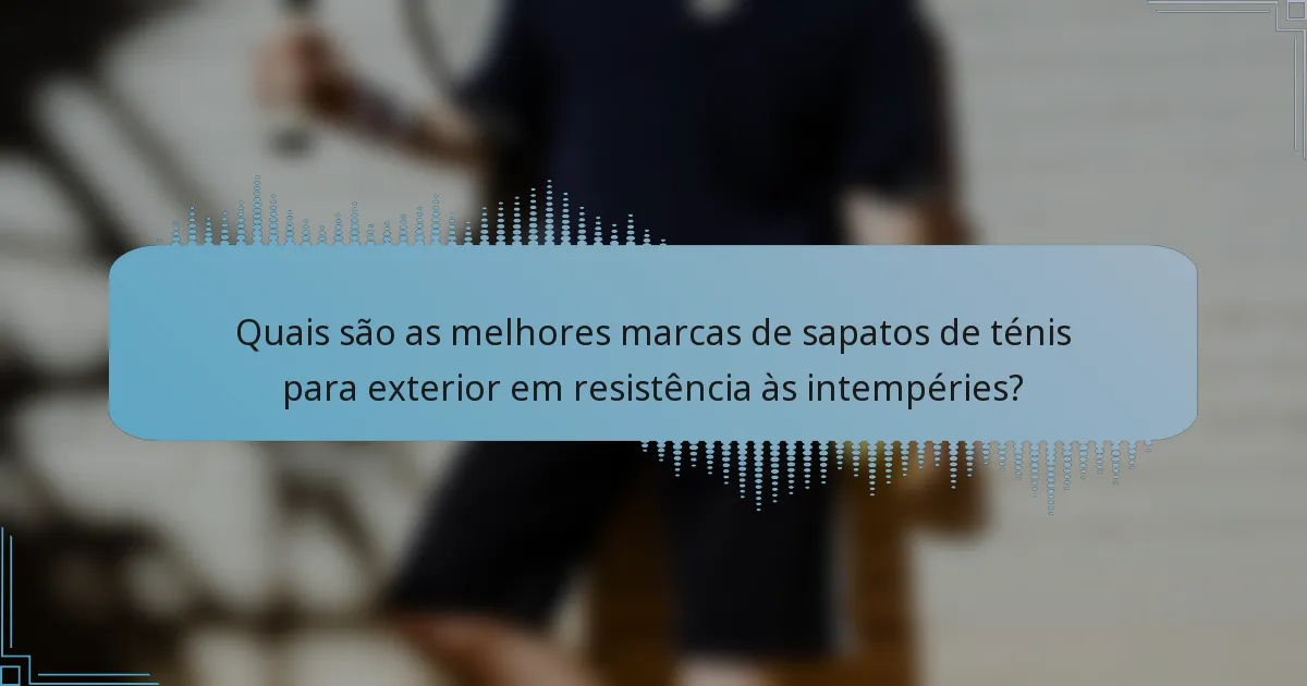 Quais são as melhores marcas de sapatos de ténis para exterior em resistência às intempéries?