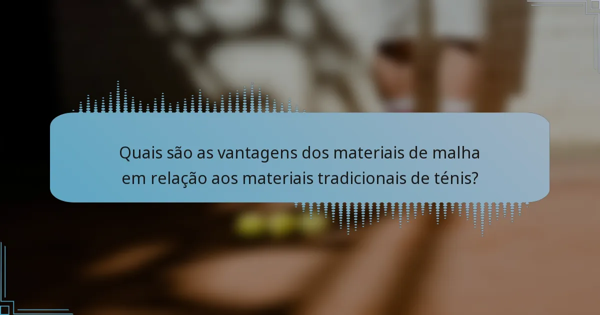 Quais são as vantagens dos materiais de malha em relação aos materiais tradicionais de ténis?