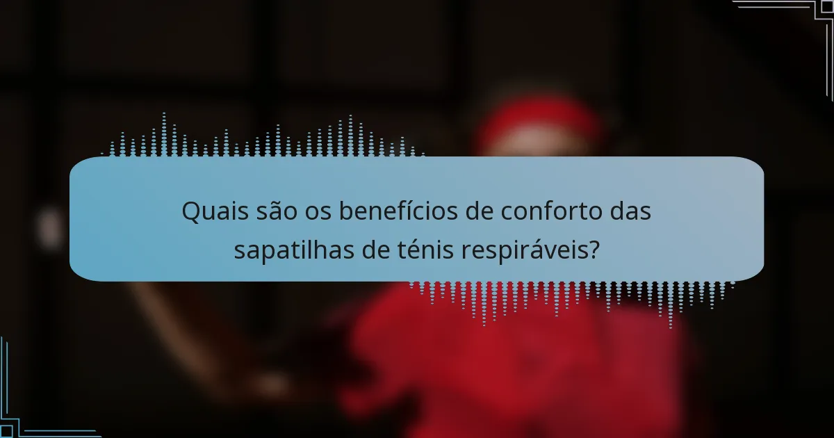 Quais são os benefícios de conforto das sapatilhas de ténis respiráveis?