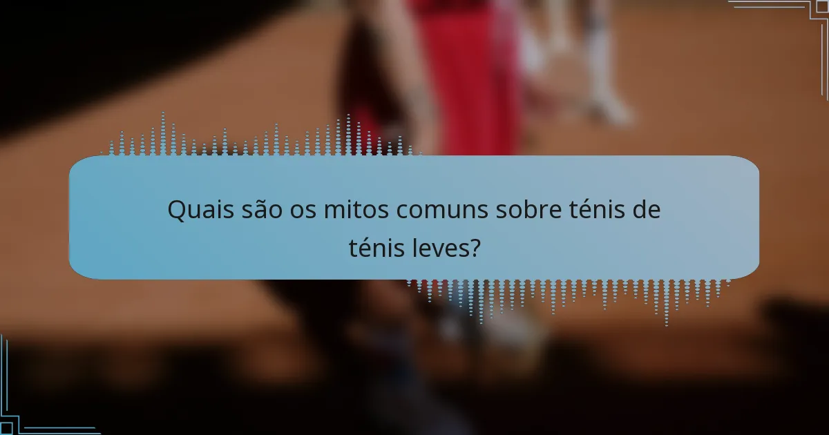 Quais são os mitos comuns sobre ténis de ténis leves?