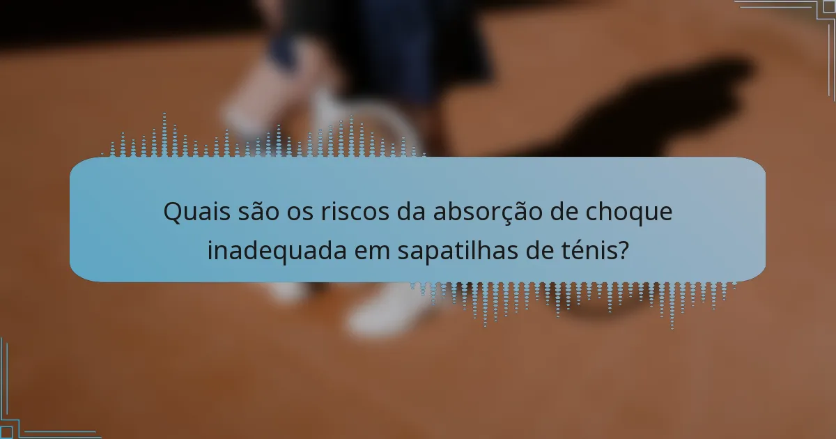Quais são os riscos da absorção de choque inadequada em sapatilhas de ténis?