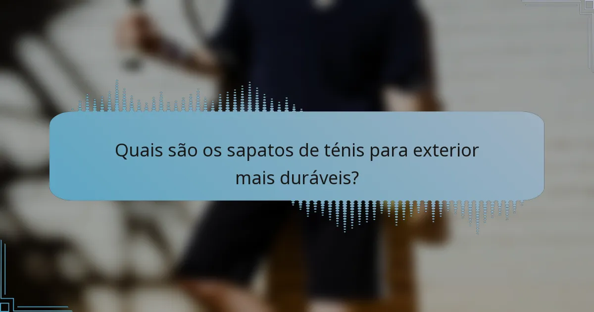 Quais são os sapatos de ténis para exterior mais duráveis?