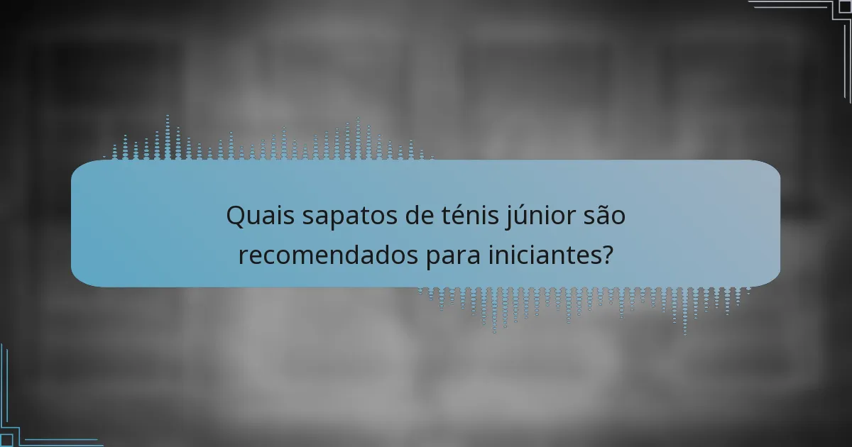 Quais sapatos de ténis júnior são recomendados para iniciantes?
