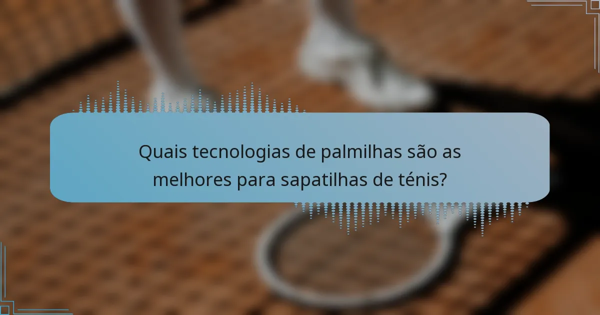 Quais tecnologias de palmilhas são as melhores para sapatilhas de ténis?