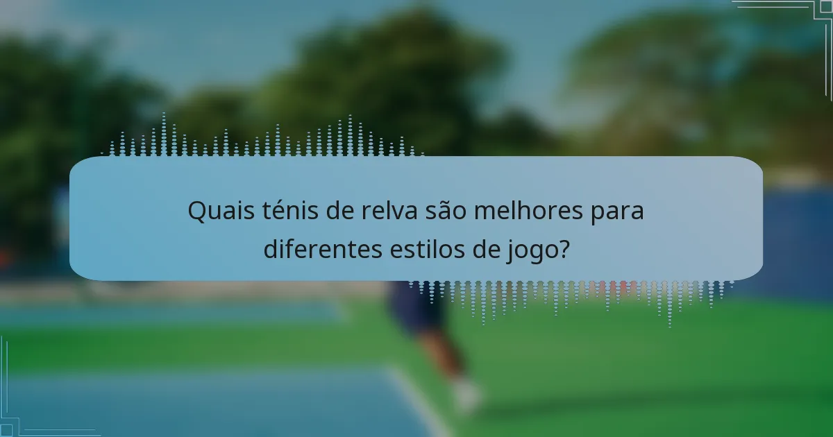 Quais ténis de relva são melhores para diferentes estilos de jogo?