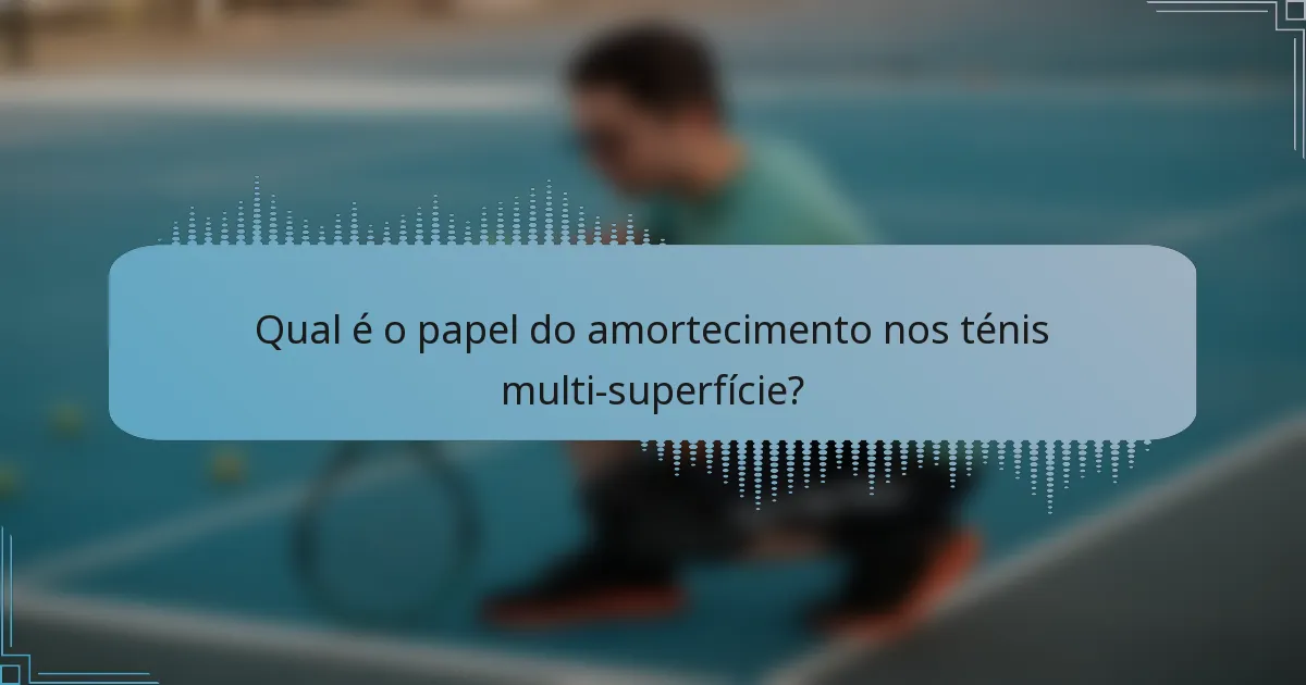 Qual é o papel do amortecimento nos ténis multi-superfície?